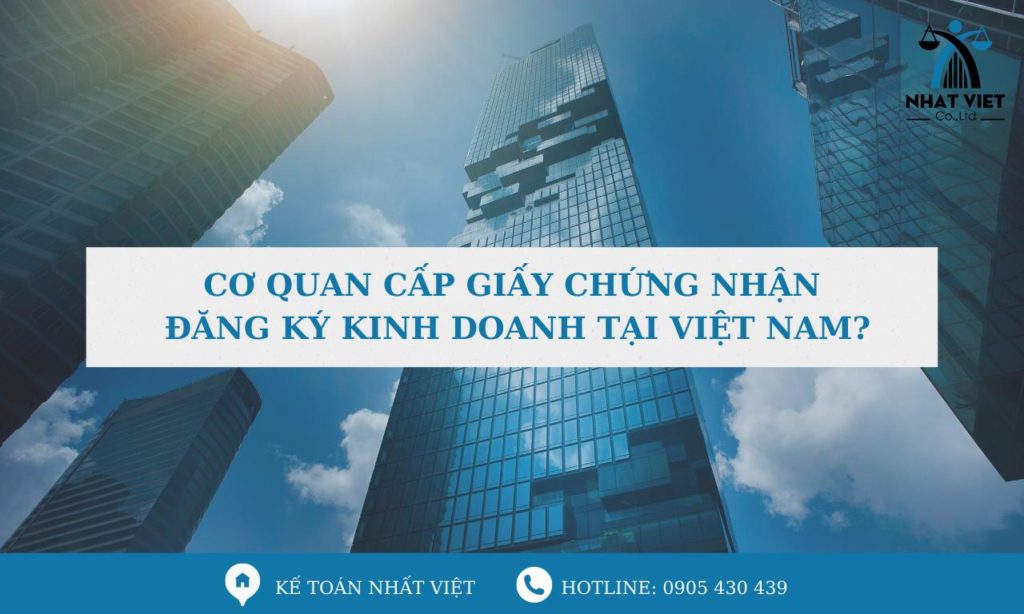 Cơ quan cấp giấy chứng nhận đăng ký kinh doanh tại Việt Nam? 1 cơ quan cấp giấy chứng nhận đăng ký kinh doanh tại việt nam ?